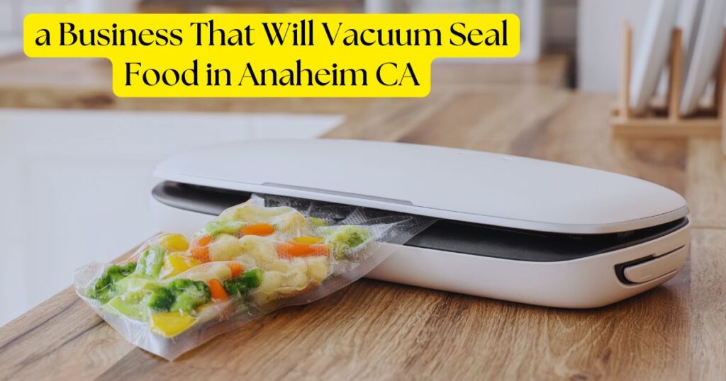 a Business That Will Vacuum Seal Food in Anaheim CA