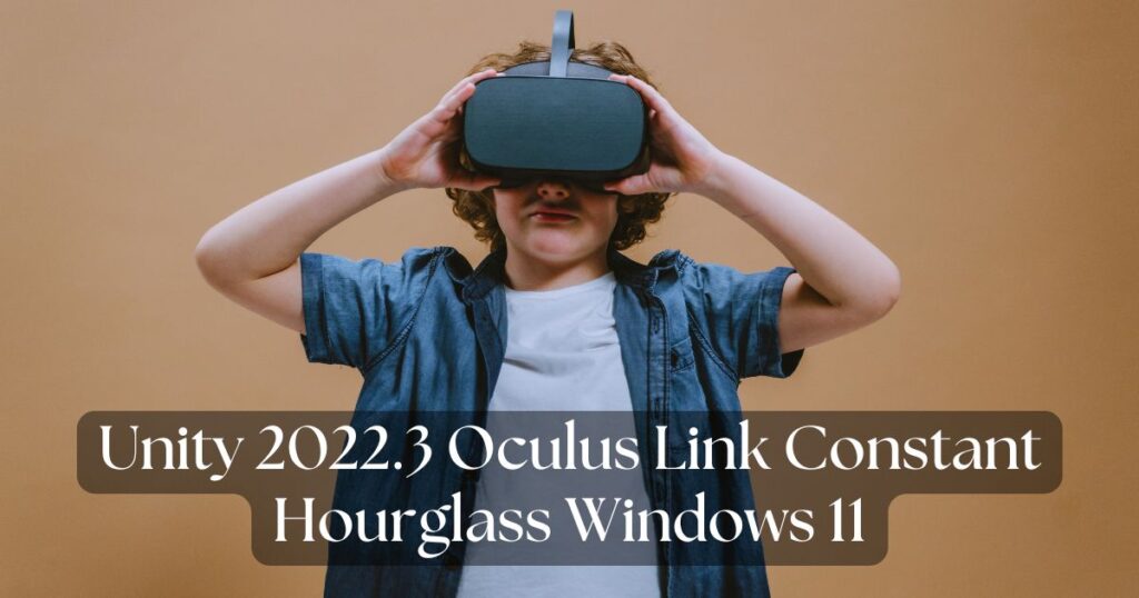 Unity 2022.3 Oculus Link Constant Hourglass Windows 11